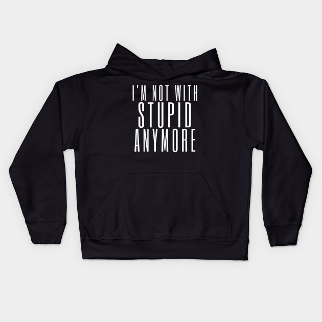 I'm Not With Stupid Anymore. Funny Break Up Quote. Kids Hoodie by That Cheeky Tee